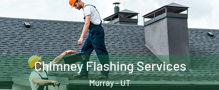 Chimney Flashing Services Murray - UT