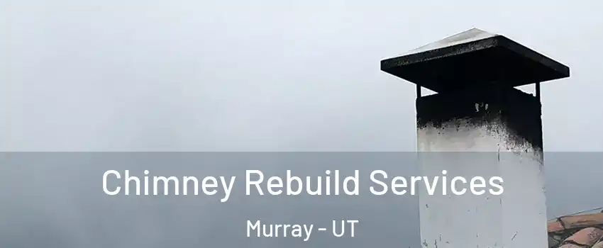  Chimney Rebuild Services Murray - UT