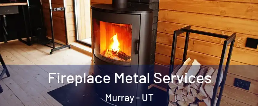 Fireplace Metal Services Murray - UT