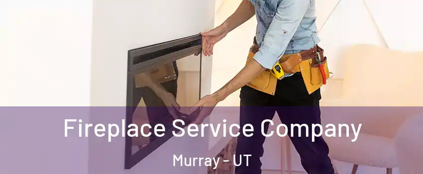  Fireplace Service Company Murray - UT