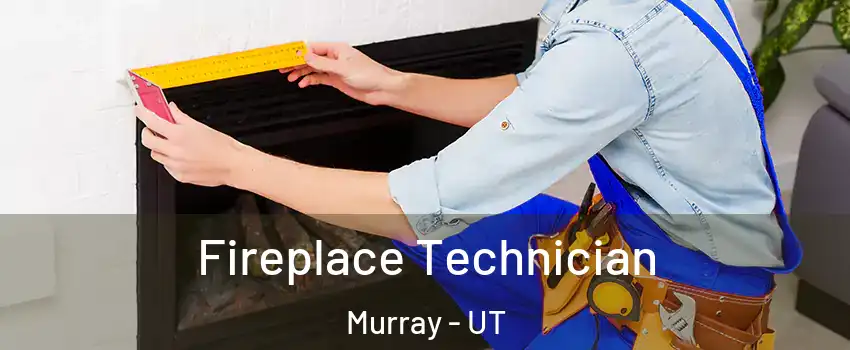 Fireplace Technician Murray - UT