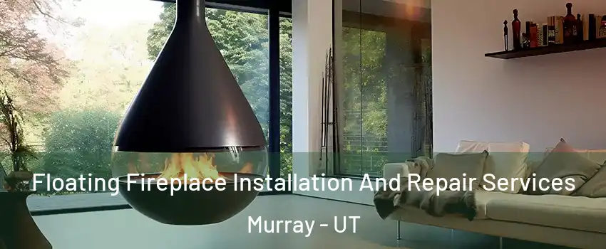  Floating Fireplace Installation And Repair Services Murray - UT