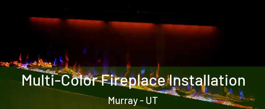  Multi-Color Fireplace Installation Murray - UT