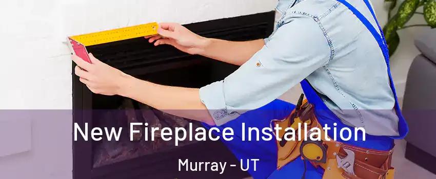  New Fireplace Installation Murray - UT