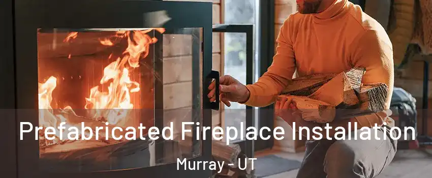  Prefabricated Fireplace Installation Murray - UT
