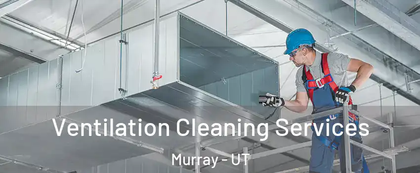  Ventilation Cleaning Services Murray - UT