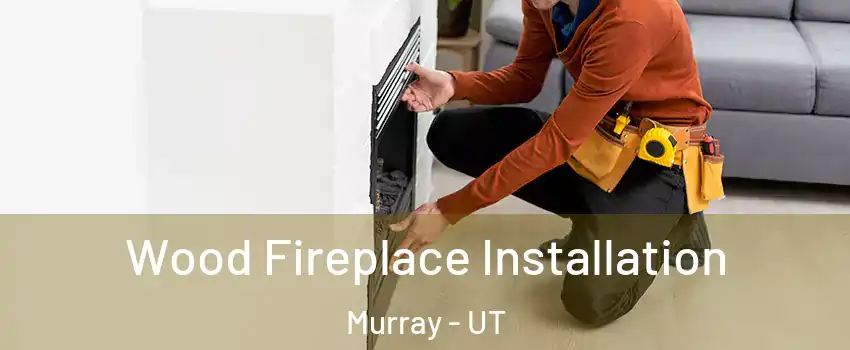  Wood Fireplace Installation Murray - UT